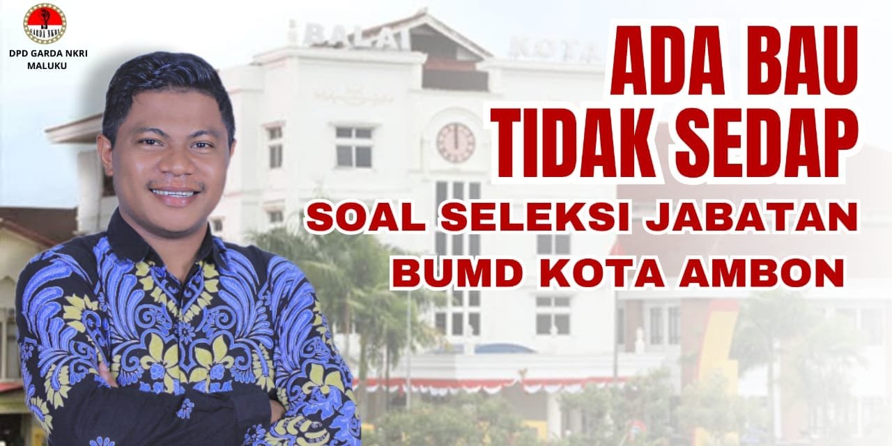 Ada Bau Tidak Sedap Dalam Seleksi Jabatan BUMD PDAM Ambon, GARDA NKRI Desak Akuntabilitas